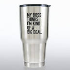 View larger image of Big Sip Stainless Steel Tumbler - My Boss Thinks...Big Deal